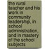 The Rural Teacher and His Work in Community Leadership, in School Administration, and in Mastery of the School Subjects