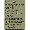 The Rural Teacher and His Work in Community Leadership; In School Administration, and in Mastery of the School Subjects door Harold Waldstein Foght