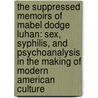 The Suppressed Memoirs of Mabel Dodge Luhan: Sex, Syphilis, and Psychoanalysis in the Making of Modern American Culture by Mabel Dodge Luhan