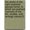 The Works of the Right Reverend George Horne; To Which Are Prefixed Memoirs of the Life, Studies, and Writings Volume 5 door George Horne