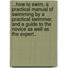 ...How to Swim, a Practical Manual of Swimming by a Practical Swimmer, and a Guide to the Novice as Well as the Expert.. door James H. Sterrett
