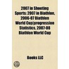 2007 In Shooting Sports: 2007 In Biathlon, 2006-07 Biathlon World Cup-Progression Statistics, 2007-08 Biathlon World Cup door Books Llc