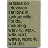 Articles On Television Stations In Jacksonville, Florida, Including: Wtev-Tv, Wjxx, Wtlv, Wjxt, Waws, Wpxc-Tv, Wjct (Tv) door Hephaestus Books