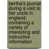 Bertha's Journal During a Visit to Her Uncle in England; Containing a Variety of Interesting and Instructive Information door Mrs Marcet