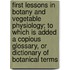 First Lessons in Botany and Vegetable Physiology; To Which Is Added a Copious Glossary, or Dictionary of Botanical Terms