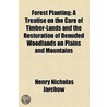 Forest Planting; A Treatise On The Care Of Timber-Lands And The Restoration Of Denuded Woodlands On Plains And Mountains door Henry Nicholas Jarchow