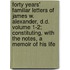 Forty Years' Familiar Letters of James W. Alexander, D.D. Volume 1-2; Constituting, with the Notes, a Memoir of His Life