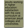 Jesuits Working In Higher Education: Satisfaction With The Core Curriculum At American Jesuit Colleges And Universities. door Justin Daffron