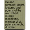 Life And Remains; Letters, Lectures And Poems Of The Rev. Robert Murray Mccheyne, Minister Of St. Peter's Church, Dundee by Robert Murray M'Cheyne