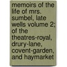 Memoirs of the Life of Mrs. Sumbel, Late Wells Volume 2; Of the Theatres-Royal, Drury-Lane, Covent-Garden, and Haymarket door Mrs. Mary Davies Wells
