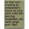 On Their Own: Creating An Independent Future For Your Adult Child With Learning Disabilities And Adhd (Large Print 16Pt) by Anne Ford
