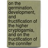 On the Germination, Development, and Fructification of the Higher Cryptogamia, and on the Fructification of the Connifer door Wilhelm Hofmeister