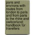 Paris And Environs With Routes From London To Paris And From Paris To The Rhine And Switzerland; Handbook For Travellers