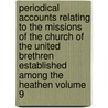 Periodical Accounts Relating to the Missions of the Church of the United Brethren Established Among the Heathen Volume 9 by Brethren'S. Society for the Heathen