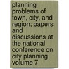 Planning Problems of Town, City, and Region; Papers and Discussions at the National Conference on City Planning Volume 7 door International Federation for Planning