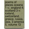 Poems of Places Oceana 1 V.; England 4; Scotland 3 V: Iceland, Switzerland, Greece, Russia, Asia, 3 America 5, Volume 13 door Henry Wardsworth Longfellow