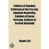 Politics Of Sweden: Criticism Of The Fra Law, Swedish Neutrality, Cabinet Of G Ran Persson, Cabinet Of Fredrik Reinfeldt by Books Llc