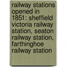 Railway Stations Opened In 1851: Sheffield Victoria Railway Station, Seaton Railway Station, Farthinghoe Railway Station door Books Llc