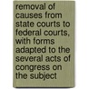 Removal of Causes from State Courts to Federal Courts, with Forms Adapted to the Several Acts of Congress on the Subject by John Forrest Dillon