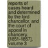 Reports Of Cases Heard And Determined By The Lord Chancellor, And The Court Of Appeal In Chancery. [1851-1857], Volume 3