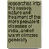 Researches Into the Causes, Nature and Treatment of the More Prevalent Diseases of India, and of Warm Climates Generally
