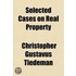Selected Cases on Real Property; Selected and Arranged for Use in Connection with the Author's Treatise on Real Property