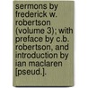 Sermons By Frederick W. Robertson (Volume 3); With Preface By C.B. Robertson, And Introduction By Ian Maclaren [Pseud.]. door Frederick William Robertson