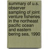 Summary of U.S. Observer Sampling of Joint Venture Fisheries in the Northeast Pacific Ocean and Eastern Bering Sea, 1990 door United States Government