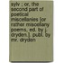 Sylv ; Or, the Second Part of Poetical Miscellanies [Or Rather Miscellany Poems, Ed. by J. Dryden.]. Publ. by Mr. Dryden