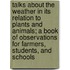 Talks about the Weather in Its Relation to Plants and Animals; A Book of Observations for Farmers, Students, and Schools