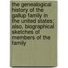 The Genealogical History of the Gallup Family in the United States; Also, Biographical Sketches of Members of the Family by John D. Gallup