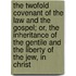 The Twofold Covenant of the Law and the Gospel; Or, the Inheritance of the Gentile and the Liberty of the Jew, in Christ