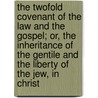 The Twofold Covenant of the Law and the Gospel; Or, the Inheritance of the Gentile and the Liberty of the Jew, in Christ door George Wildon Pieritz