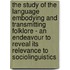 The study of the language embodying and transmitting folklore - an endeavour to reveal its relevance to sociolinguistics