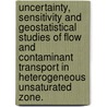 Uncertainty, Sensitivity And Geostatistical Studies Of Flow And Contaminant Transport In Heterogeneous Unsaturated Zone. by Feng Pan