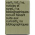 Variï¿½Tï¿½S, Notices Et Raretï¿½S Bibliographiques: Recueil Faisant Suite Aux Curiositï¿½S Bibliographiques