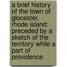 a Brief History of the Town of Glocester, Rhode Island: Preceded by a Sketch of the Territory While a Part of Providence by Elizabeth A. Perry
