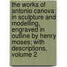 the Works of Antonio Canova: in Sculpture and Modelling, Engraved in Outline by Henry Moses; with Descriptions, Volume 2 by Isabella Teotochi Albrizzi