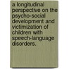 A Longitudinal Perspective On The Psycho-Social Development And Victimization Of Children With Speech-Language Disorders. door Connie L. Nelson