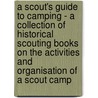 A Scout's Guide to Camping - A Collection of Historical Scouting Books on the Activities and Organisation of a Scout Camp door Authors Various