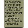 An Evaluation Of The Effects Of Idealized Ice Nuclei On The Apportionment Of Upper Tropospheric Water Vapor In The Uwnms. by Monica K. Harkey
