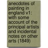 Anecdotes Of Painting In England V1: With Some Account Of The Principal Artists And Incidental Notes On Other Arts (1849) by Horace Walpole