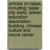 Articles On Taipei, Including: Taipei City Walls, Taiwan Education Association Building, Chinese Culture And Movie Center door Hephaestus Books