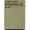 Charlotte Ackerman; A Theatrical Romance Founded Upon Interesting Facts in the Life of a Young Artist of the Last Century door Otto Muller