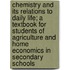 Chemistry and Its Relations to Daily Life; A Textbook for Students of Agriculture and Home Economics in Secondary Schools