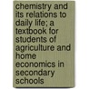 Chemistry and Its Relations to Daily Life; A Textbook for Students of Agriculture and Home Economics in Secondary Schools by Louis Kahlenberg