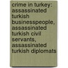 Crime in Turkey: Assassinated Turkish Businesspeople, Assassinated Turkish Civil Servants, Assassinated Turkish Diplomats door Books Llc