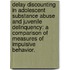 Delay Discounting In Adolescent Substance Abuse And Juvenile Delinquency: A Comparison Of Measures Of Impulsive Behavior.