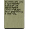 Developing And Using A Logic Model For Evaluation And Assessment Of University Student Affairs Programming: A Case Study. door Jeff Cooper