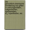 Die Gerichtlich-Chemische Ermittelung Von Giften in Nahrungsmitteln, Luftgemischen, Speiseresten, Kï¿½Rpertheilen, Etc by Georg Dragendorff